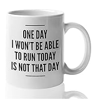 Runner Mug - One Day I Won'T Be Able To Run Today Is Not That Day - Motivation Idea for Marathon Runners Long Distance Running Competition