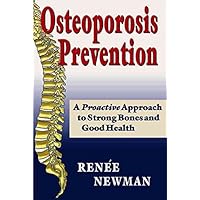 Osteoporosis Prevention: A Proactive Approach to Strong Bones And Good Health Osteoporosis Prevention: A Proactive Approach to Strong Bones And Good Health Paperback