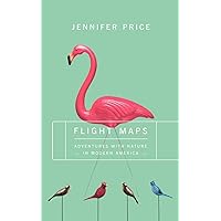 FLIGHT MAPS: Adventures With Nature In Modern America FLIGHT MAPS: Adventures With Nature In Modern America Paperback Hardcover
