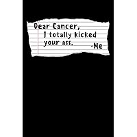 Dear Cancer, I Totally Kicked Your Ass: Chemotherapy Notebook to Write in, 6x9, Lined, 120 Pages Journal
