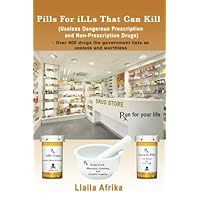 Pills For iLLs That Can Kill: (Useless and Dangerous Prescription and Non-Prescription Drugs) Pills For iLLs That Can Kill: (Useless and Dangerous Prescription and Non-Prescription Drugs) Paperback