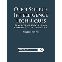 Open Source Intelligence Techniques: Resources for Searching and Analyzing Online Information Open Source Intelligence Techniques: Resources for Searching and Analyzing Online Information Paperback