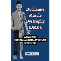 Duchenne Muscle Dystrophy (DMD):: A CAUSE OF SKELETAL AND HEART MUSCLE WEAKNESS Duchenne Muscle Dystrophy (DMD):: A CAUSE OF SKELETAL AND HEART MUSCLE WEAKNESS Kindle Paperback