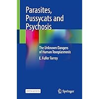 Parasites, Pussycats and Psychosis: The Unknown Dangers of Human Toxoplasmosis Parasites, Pussycats and Psychosis: The Unknown Dangers of Human Toxoplasmosis Kindle Paperback