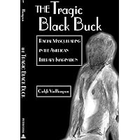 The Tragic Black Buck: Racial Masquerading in the American Literary Imagination (African-American Literature and Culture) The Tragic Black Buck: Racial Masquerading in the American Literary Imagination (African-American Literature and Culture) Paperback