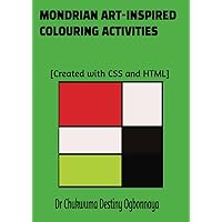 MONDRIAN ART-INSPIRED COLOURING ACTIVITIES: 80 activities carefully designed and coded using CSS and HTML to activate your creativity, imagination and Questelligence.