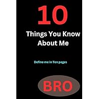 10 Things You Know About Me;BRO: An awesome guide from people around you eg. Family member, friends and mates