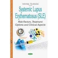 Systemic Lupus Erythematosus SLE: Risk Factors, Treatment Options and Clinical Aspects (Immunology and Immune System Disorders)