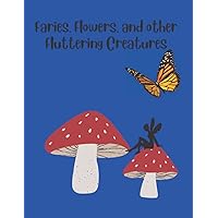 Fairies, Flowers, and other Fluttering Creatures: Coloring Book Fairies, Flowers, and other Fluttering Creatures: Coloring Book Paperback