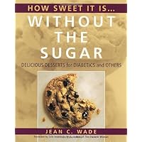 How Sweet It Is Without the Sugar: Delicious Desserts for Diabetics and Others How Sweet It Is Without the Sugar: Delicious Desserts for Diabetics and Others Paperback
