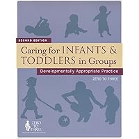 Caring for Infants & Toddlers in Groups: Developmentally Appropriate Practice Caring for Infants & Toddlers in Groups: Developmentally Appropriate Practice Paperback