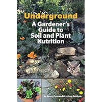 Underground: A Gardener's Guide to Soil and Plant Nutrition Underground: A Gardener's Guide to Soil and Plant Nutrition Paperback Kindle