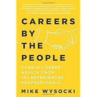 Careers by the People: Candid Career Advice from 101 Experienced Professionals Careers by the People: Candid Career Advice from 101 Experienced Professionals Paperback Kindle