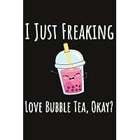 I Just Freaking Love Bubble Tea, Okay?: Boba Gifts For Teen Girls, 6x9 Journal To Write In, 109 Pages