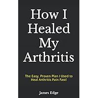 How I Healed My Arthritis How I Healed My Arthritis Paperback Kindle