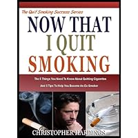NOW THAT I QUIT SMOKING: the 5 things You Need To know About Quitting Cigarettes And 5 Tips To help you Become An Ex-Smoker (The Quitting Smoking Series Book 1) NOW THAT I QUIT SMOKING: the 5 things You Need To know About Quitting Cigarettes And 5 Tips To help you Become An Ex-Smoker (The Quitting Smoking Series Book 1) Kindle
