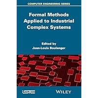 Formal Methods Applied to Industrial Complex Systems (Iste) Formal Methods Applied to Industrial Complex Systems (Iste) Kindle Hardcover