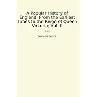 A Popular History of England, From the Earliest Times to the Reign of Queen Victoria; Vol. II (Classic Books) A Popular History of England, From the Earliest Times to the Reign of Queen Victoria; Vol. II (Classic Books) Paperback