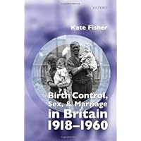 Birth Control, Sex, and Marriage in Britain 1918-1960 Birth Control, Sex, and Marriage in Britain 1918-1960 Kindle Hardcover Paperback