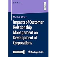 Impacts of Customer Relationship Management on Development of Corporations (Gabler Theses) Impacts of Customer Relationship Management on Development of Corporations (Gabler Theses) Kindle Paperback