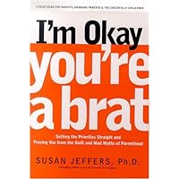 I'm Okay, You're a Brat!: Setting the Priorities Straight and Freeing You From the Guilt and Mad Myths of Parenthood I'm Okay, You're a Brat!: Setting the Priorities Straight and Freeing You From the Guilt and Mad Myths of Parenthood Hardcover Paperback Audio, Cassette