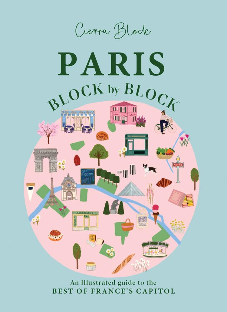 Paris, Block by Block: An Illustrated Guide to the Best of France's Capital (Block by Block, 3)