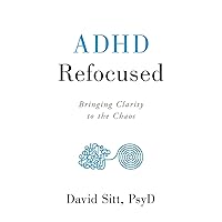 ADHD Refocused: Bringing Clarity to the Chaos ADHD Refocused: Bringing Clarity to the Chaos Paperback Kindle Hardcover