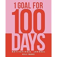 1 Goal for 100 Days: Motivational Journal 1 Goal for 100 Days: Motivational Journal Paperback