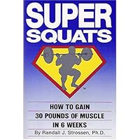 Super Squats: How to Gain 30 Pounds of Muscle in 6 Weeks Super Squats: How to Gain 30 Pounds of Muscle in 6 Weeks Paperback Kindle