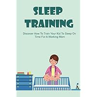 Sleep Training: Discover How To Train Your Kid To Sleep On Time For A Working Mom