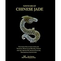 5,000 Years of Chinese Jade: Featuring Selections from the National Museum of History, Taiwan, and the Arthur M. Sackler Gallery, Smithsonian Institution 5,000 Years of Chinese Jade: Featuring Selections from the National Museum of History, Taiwan, and the Arthur M. Sackler Gallery, Smithsonian Institution Paperback