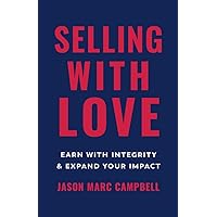 Selling with Love: Earn with Integrity and Expand Your Impact Selling with Love: Earn with Integrity and Expand Your Impact Paperback Audible Audiobook Kindle Hardcover