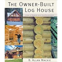 The Owner-Built Log House: Living in Harmony With Your Environment The Owner-Built Log House: Living in Harmony With Your Environment Hardcover Paperback