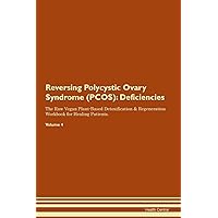 Reversing Polycystic Ovary Syndrome (PCOS): Deficiencies The Raw Vegan Plant-Based Detoxification & Regeneration Workbook for Healing Patients. Volume 4