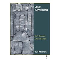 Autistic Transformations: Bion's Theory and Autistic Phenomena Autistic Transformations: Bion's Theory and Autistic Phenomena Kindle Hardcover Paperback