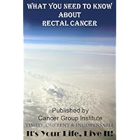 What You Need to Know About Rectal Cancer - It's Your Life, Live It! What You Need to Know About Rectal Cancer - It's Your Life, Live It! Kindle Paperback