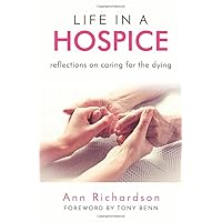 Life in a Hospice: Reflections on caring for the dying Life in a Hospice: Reflections on caring for the dying Paperback Kindle Hardcover