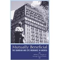 Mutually Beneficial: The Guardian and Life Insurance in America Mutually Beneficial: The Guardian and Life Insurance in America Hardcover