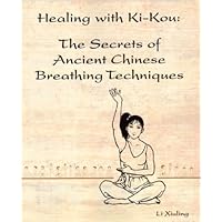 Healing with Ki-Kou: The Secrets of Ancient Chinese Breathing Techniques, Second Edition Healing with Ki-Kou: The Secrets of Ancient Chinese Breathing Techniques, Second Edition Paperback