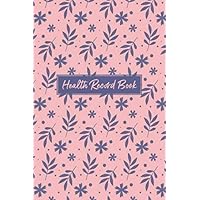 Health Record Book: Personal Health Record Keeper and Logbook - Keep a Record of Your Medication, Illnesses, Surgeries, Medical Expenses and Insurance ... and Blood Pressure Log - Floral Cover Design
