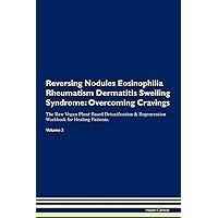 Reversing Nodules Eosinophilia Rheumatism Dermatitis Swelling Syndrome: Overcoming Cravings The Raw Vegan Plant-Based Detoxification & Regeneration Workbook for Healing Patients. Volume 3