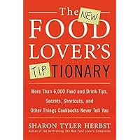 The New Food Lover's Tiptionary: More Than 6,000 Food and Drink Tips, Secrets, Shortcuts, and Other Things Cookbooks Never Tell You The New Food Lover's Tiptionary: More Than 6,000 Food and Drink Tips, Secrets, Shortcuts, and Other Things Cookbooks Never Tell You Paperback Kindle