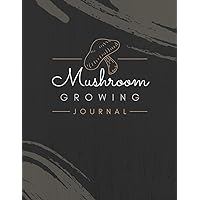 Mushroom Growing Journal: Fungi Cultivation Log Book to Record Growing Process & Information | Mushroom Farming Tracker Notebook for Home Growers & Fungiculturists
