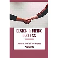 Design A Hiring Process: Attract And Retain Diverse Applicants