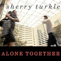 Alone Together Lib/E: Why We Expect More from Technology and Less from Each Other Alone Together Lib/E: Why We Expect More from Technology and Less from Each Other Paperback Kindle Audible Audiobook Hardcover Audio CD Digital