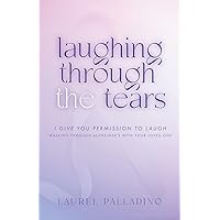 Laughing Through the Tears: I Give You Permission to Laugh, Walking Through Alzheimer's with Your Loved One Laughing Through the Tears: I Give You Permission to Laugh, Walking Through Alzheimer's with Your Loved One Paperback Kindle