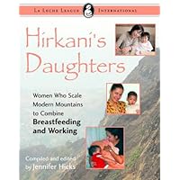 Hirkani's Daughters: Women Who Scale Modern Mountains to Combine Breastfeeding and Working Hirkani's Daughters: Women Who Scale Modern Mountains to Combine Breastfeeding and Working Paperback