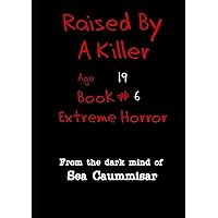 Raised By A Killer: Extreme Horror Book #6 Age 19 Raised By A Killer: Extreme Horror Book #6 Age 19 Paperback Kindle Audible Audiobook