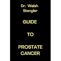 Dr. Walsh Stengler Guide To Prostate Cancer Dr. Walsh Stengler Guide To Prostate Cancer Kindle Paperback