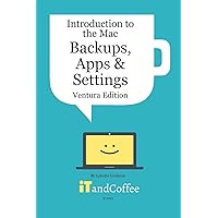 Introduction to the Mac (Part 3) - Backups, Apps and Settings (Ventura Edition): Learn about protecting your Mac's Data and several of its key apps